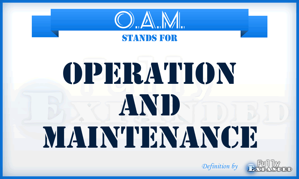 O.A.M. - Operation And Maintenance