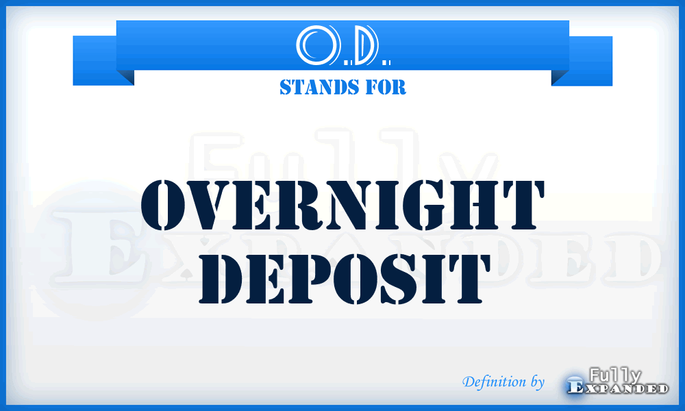 O.D. - Overnight Deposit