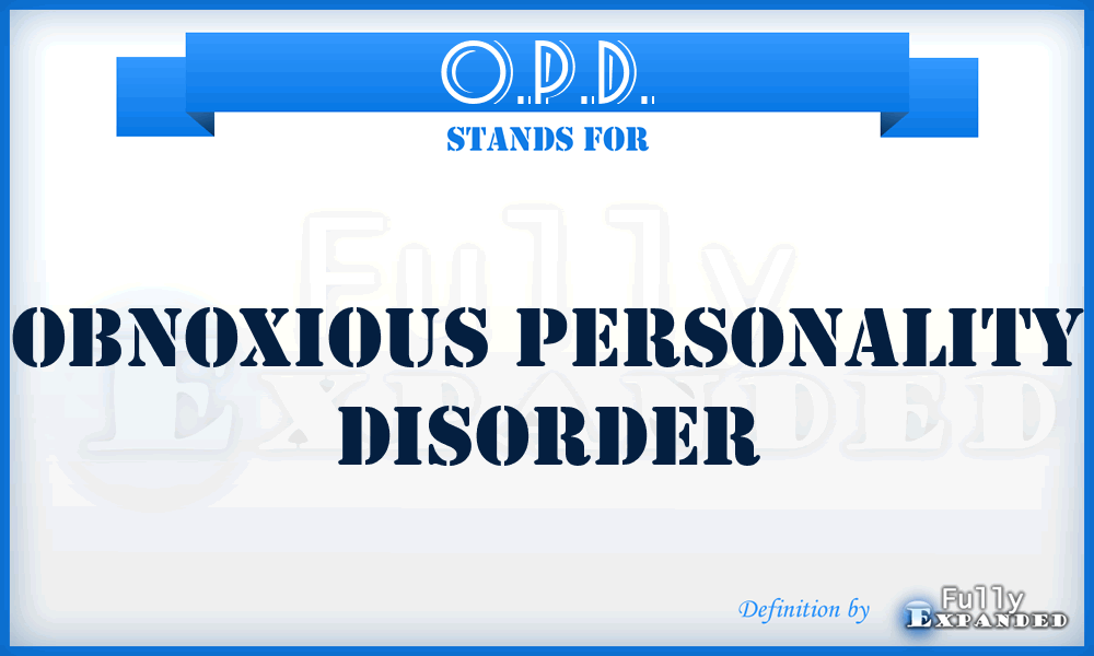 O.P.D. - Obnoxious Personality Disorder