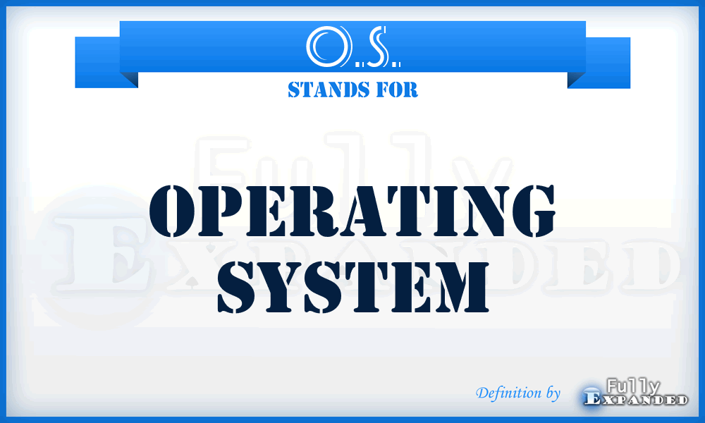 O.S. - Operating System