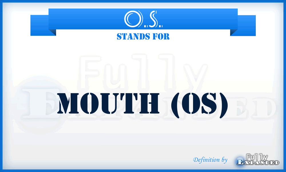 O.S. - mouth (os)