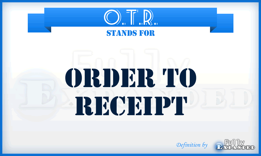 O.T.R. - Order To Receipt