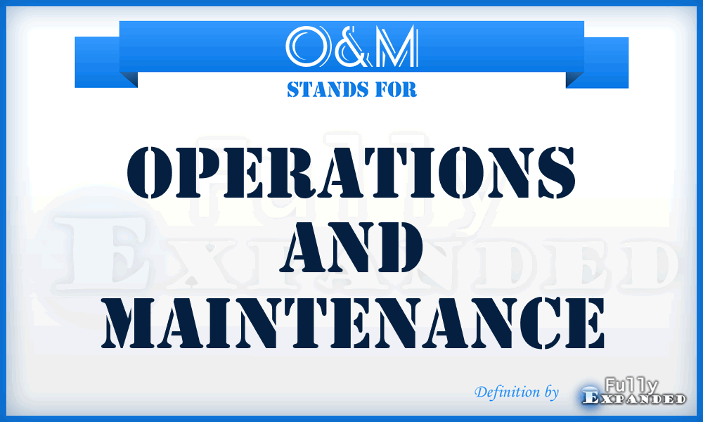 O&M - Operations and Maintenance