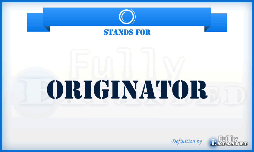 O - Originator