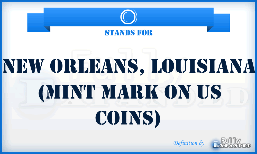 O - New Orleans, Louisiana (mint mark on US coins)