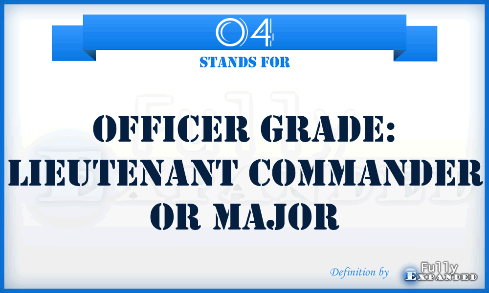 O4 - Officer grade: Lieutenant Commander or Major