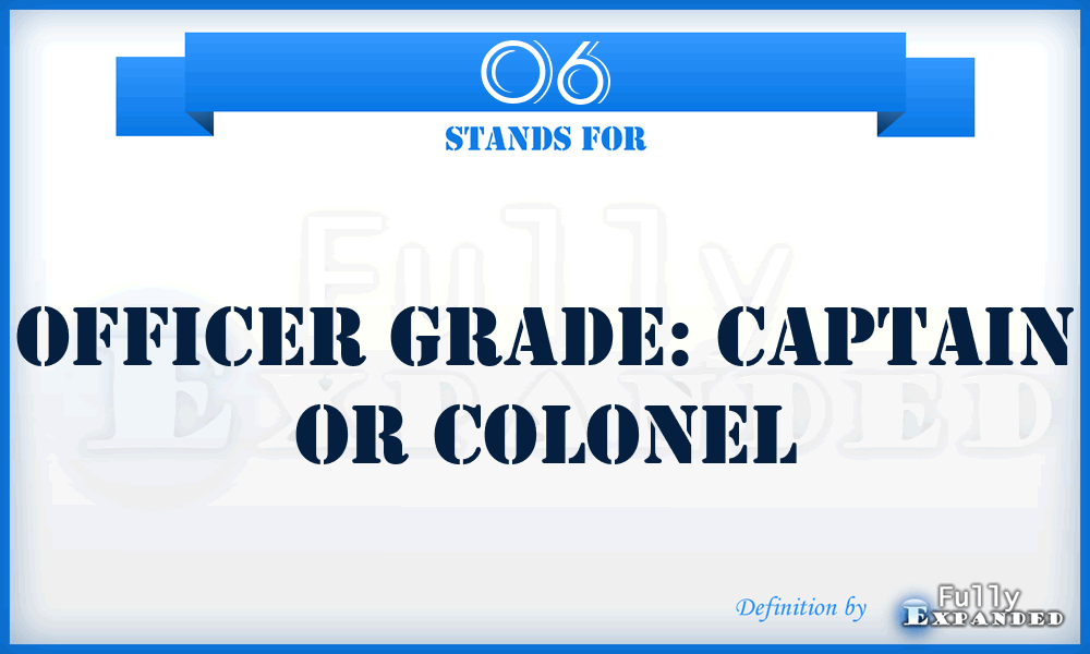 O6 - Officer grade: Captain or Colonel