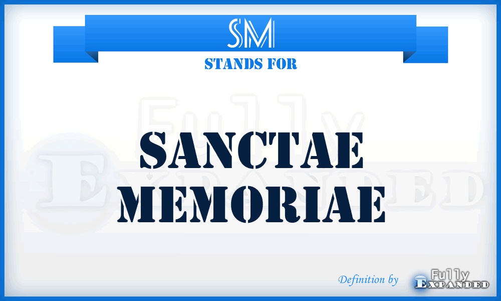 SM - Sanctae Memoriae