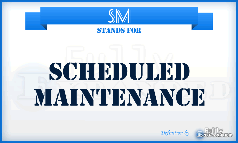 SM - Scheduled Maintenance