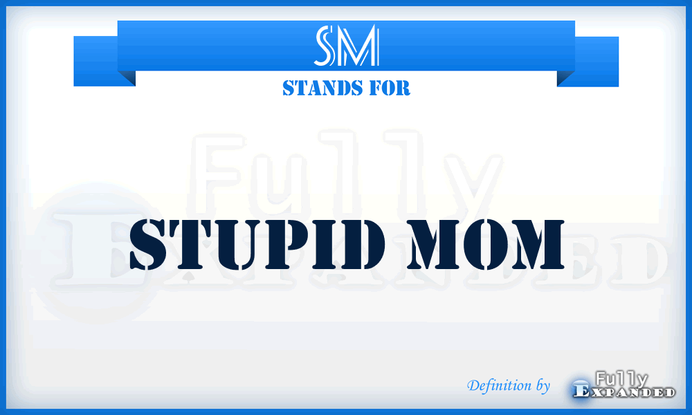 SM - stupid mom