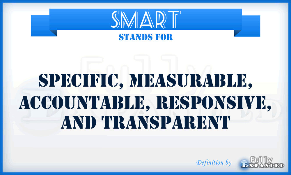 SMART - Specific, Measurable, Accountable, Responsive, And Transparent