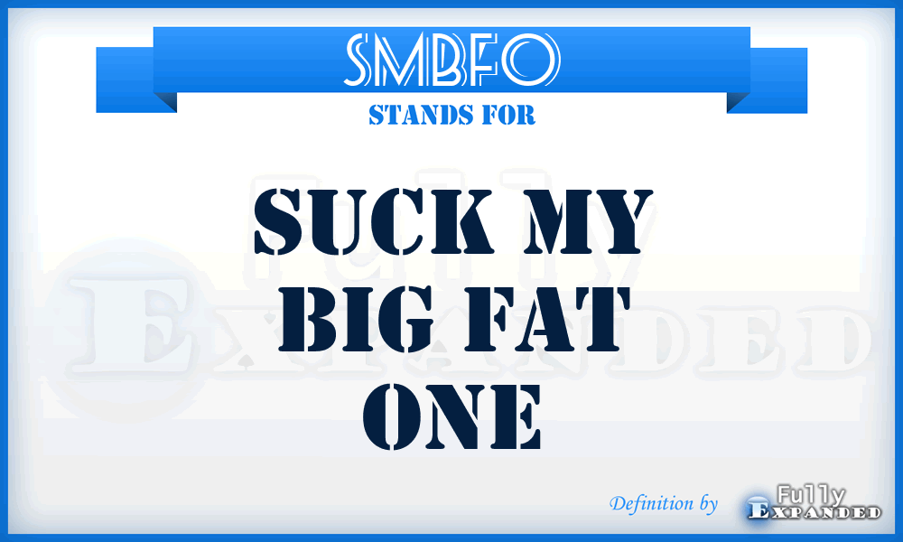 SMBFO - Suck My Big Fat One