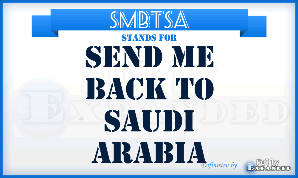 SMBTSA - Send Me Back To Saudi Arabia