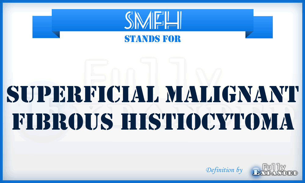SMFH - Superficial Malignant Fibrous Histiocytoma