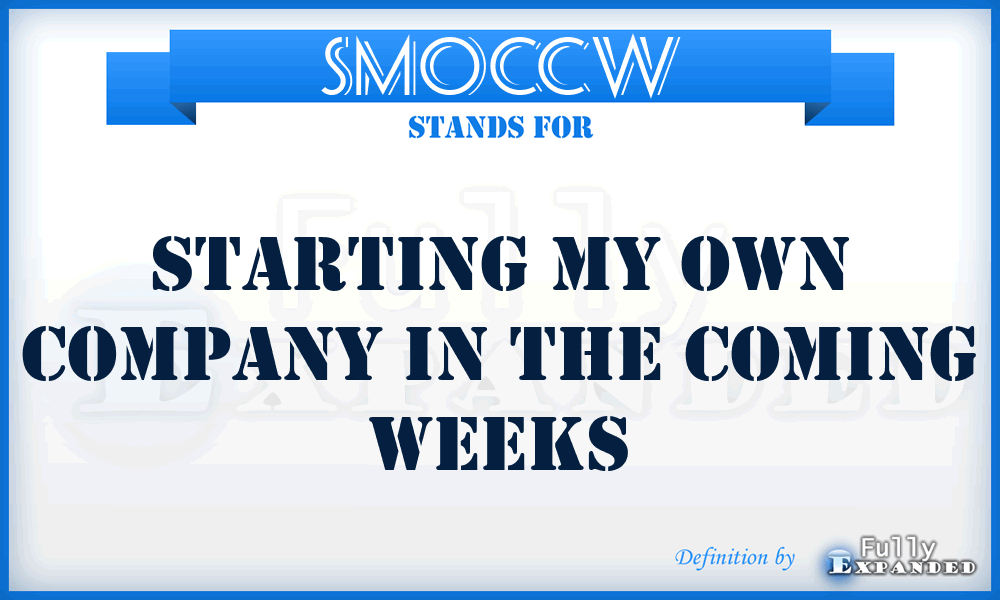 SMOCCW - Starting My Own Company in the Coming Weeks