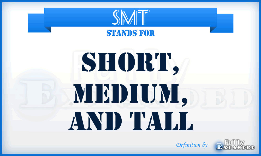 SMT - Short, Medium, and Tall