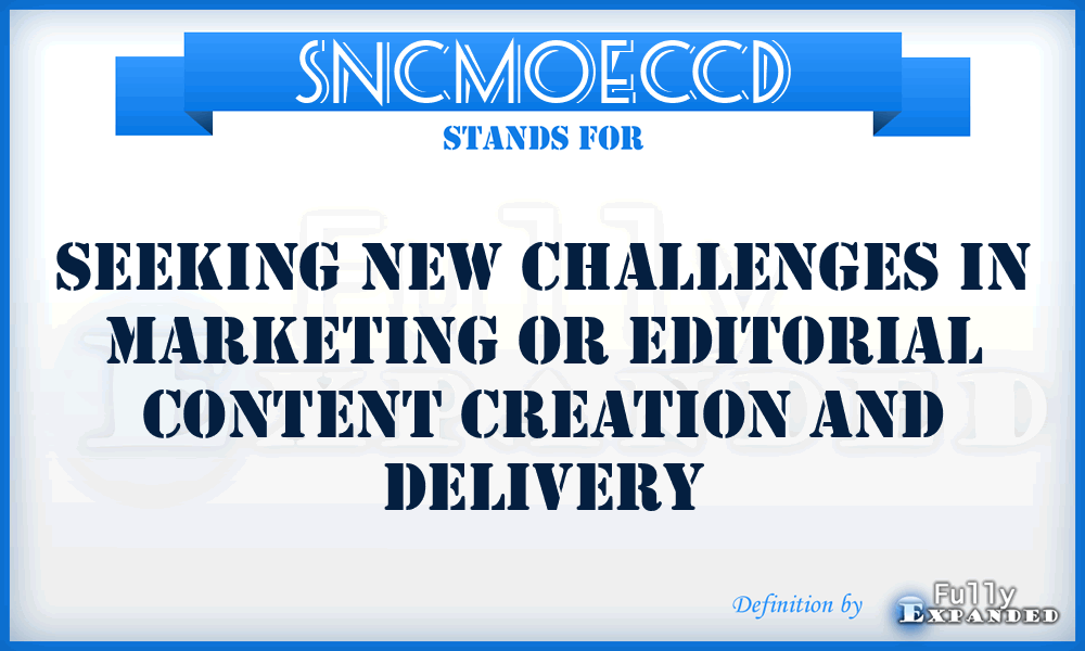 SNCMOECCD - Seeking New Challenges in Marketing Or Editorial Content Creation and Delivery