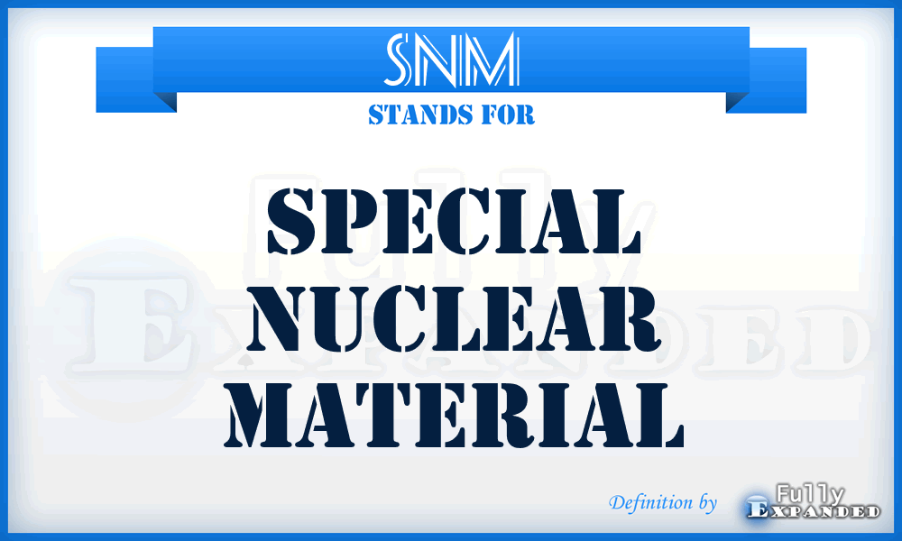 SNM - special nuclear material