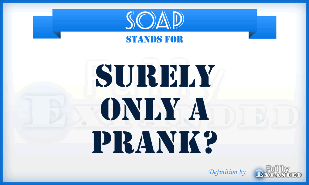 SOAP - Surely Only A Prank?