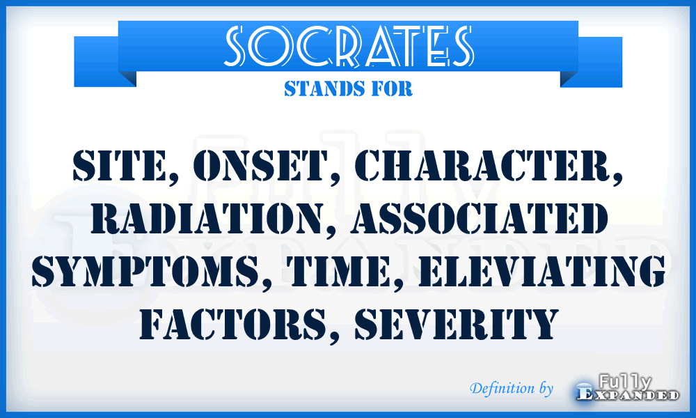 SOCRATES - Site, Onset, Character, Radiation, Associated symptoms, Time, Eleviating factors, Severity