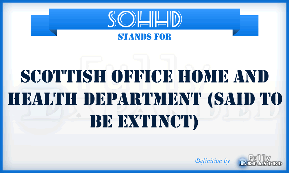 SOHHD - Scottish Office Home and Health Department (said to be extinct)