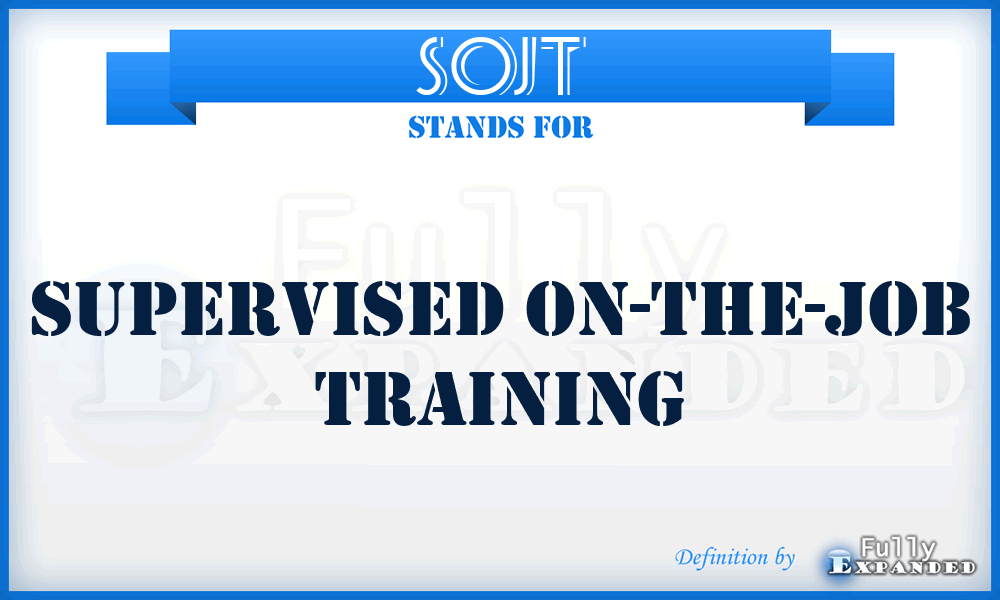 SOJT - supervised on-the-job training