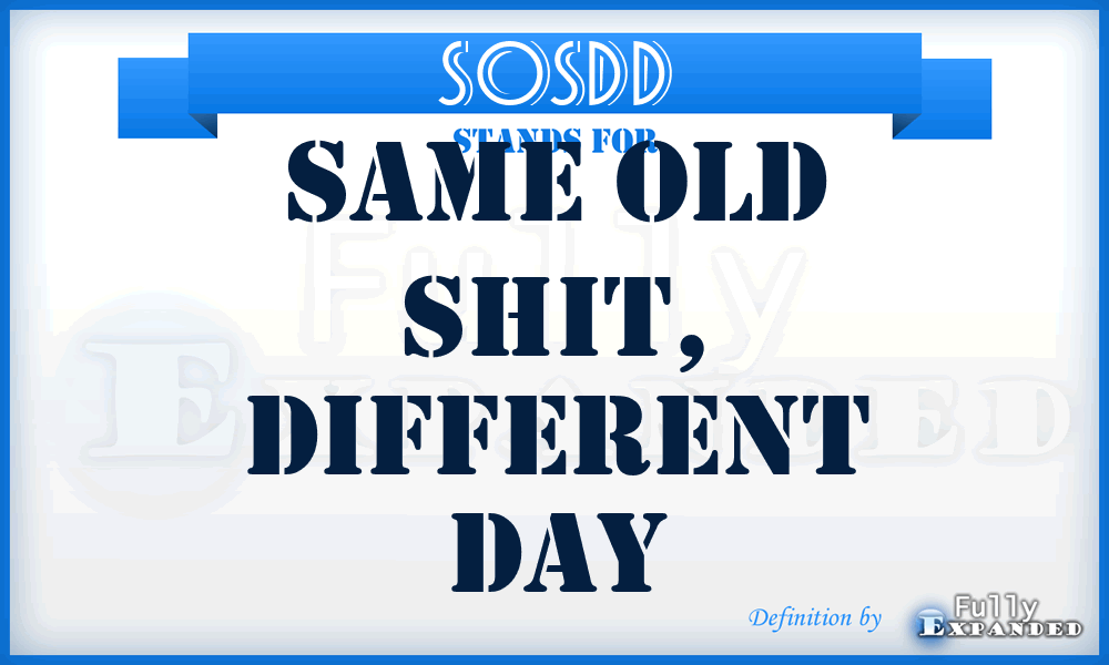 SOSDD - Same Old Shit, Different Day