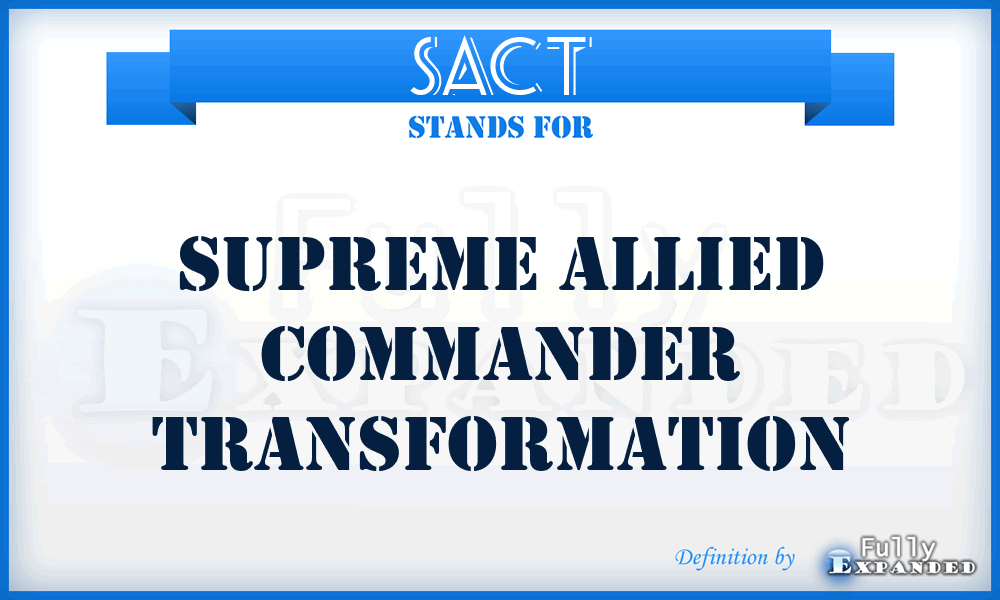 SACT - Supreme Allied Commander Transformation