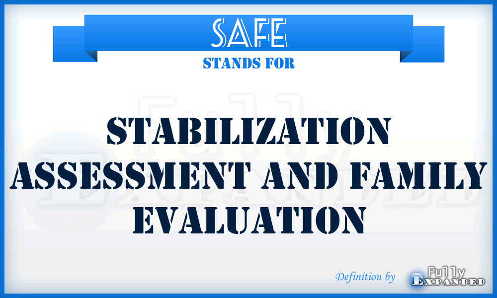 SAFE - Stabilization Assessment And Family Evaluation