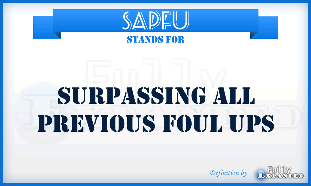 SAPFU - Surpassing All Previous Foul Ups