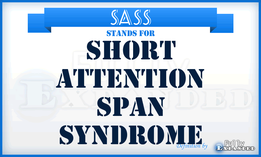 SASS - Short Attention Span Syndrome