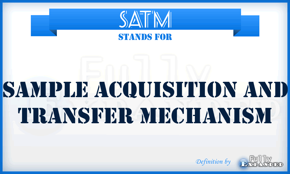 SATM - Sample Acquisition and Transfer Mechanism