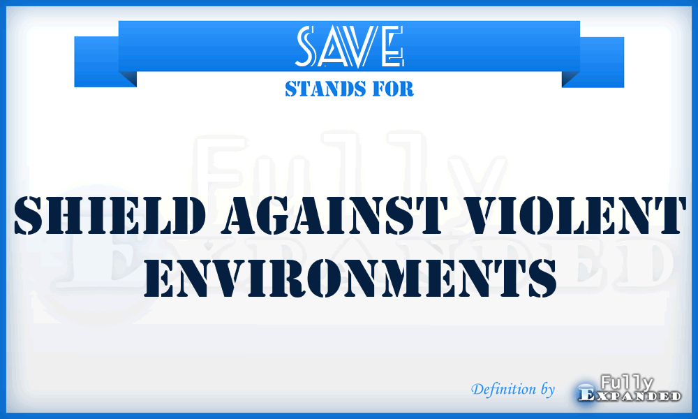 SAVE - Shield Against Violent Environments