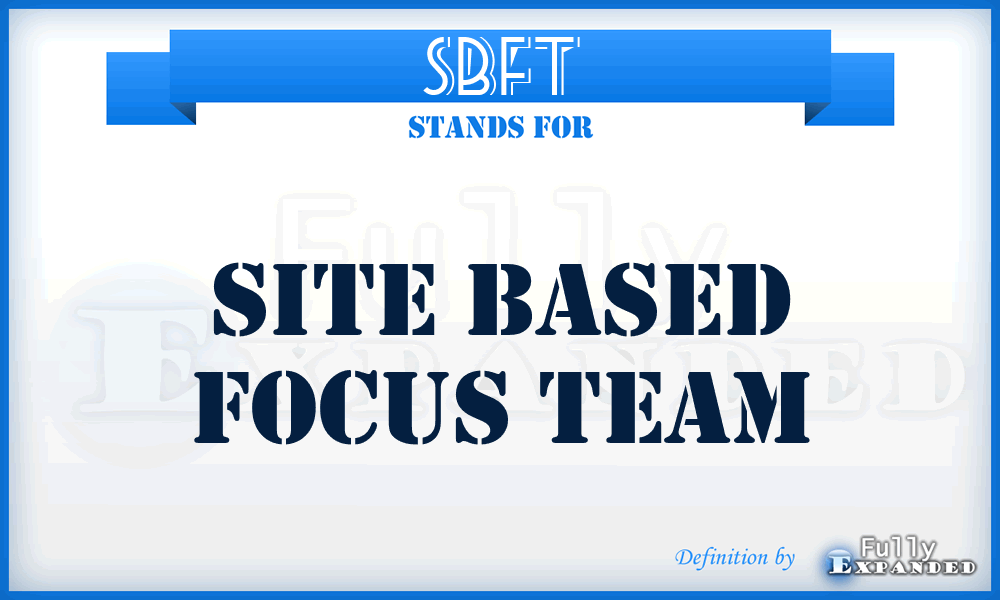 SBFT - Site Based Focus Team