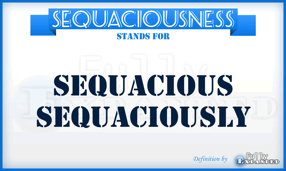 SEQUACIOUSNESS - SEQUACIOUS SEQUACIOUSLY