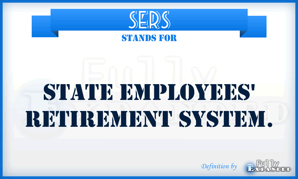 SERS - State Employees' Retirement System.