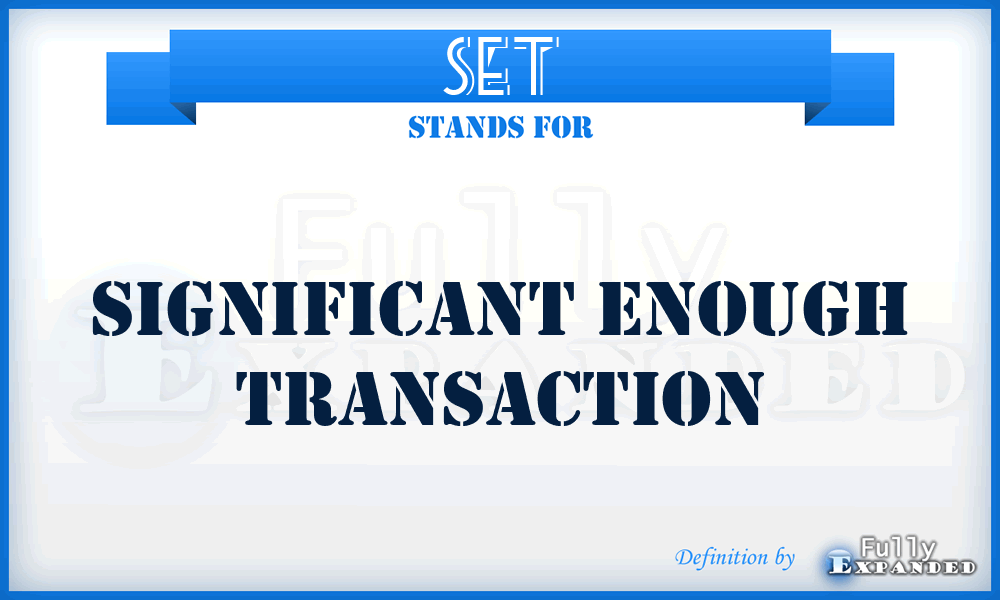 SET - Significant Enough Transaction