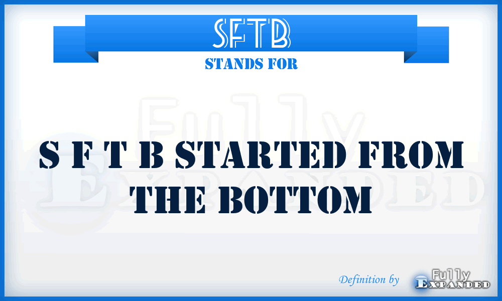 SFTB - S F T B Started From The Bottom