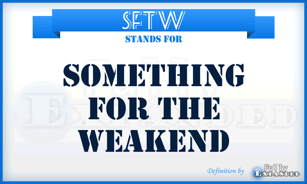 SFTW - SOMETHING FOR THE WEAKEND