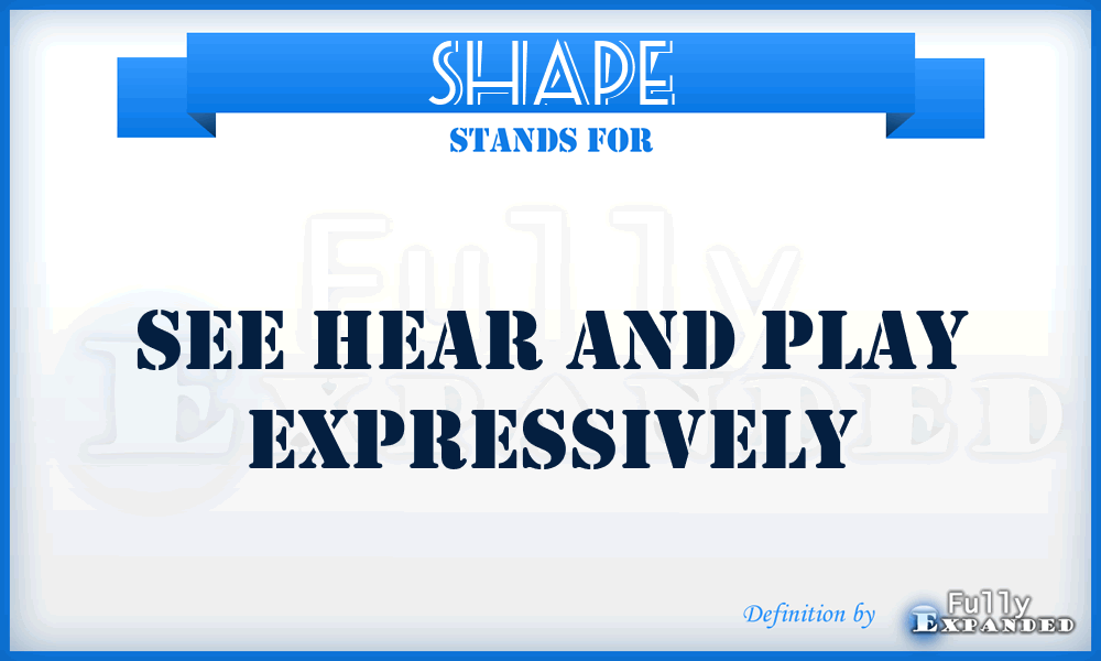 SHAPE - See Hear And Play Expressively