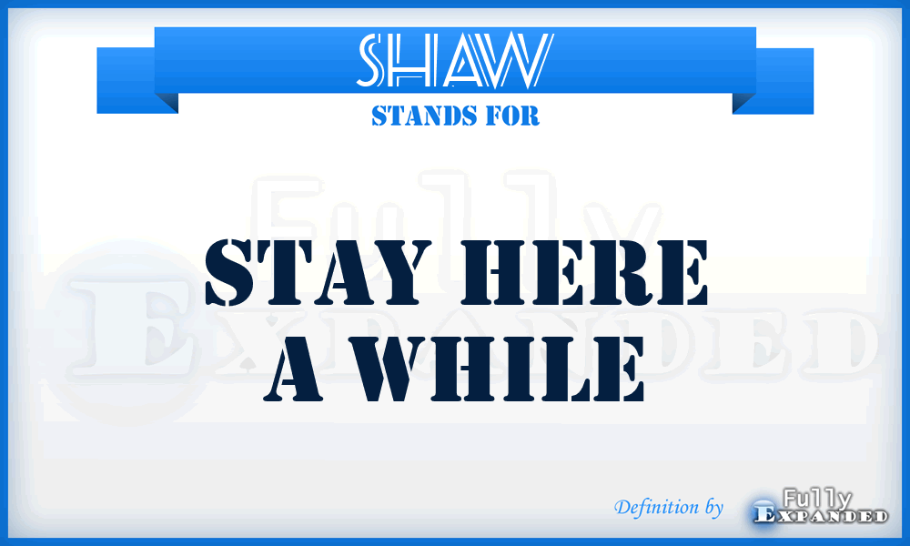 SHAW - Stay Here A While