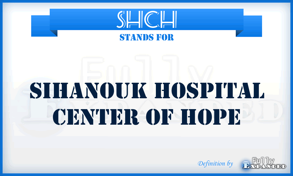 SHCH - SIHANOUK HOSPITAL CENTER OF HOPE