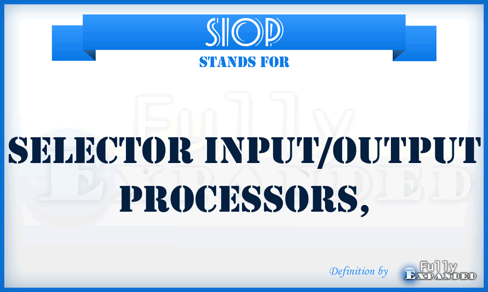 SIOP - selector input/output processors,