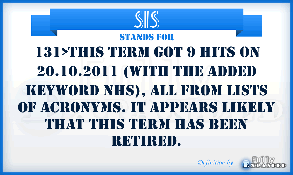 SIS - 131>This term got 9 hits on 20.10.2011 (with the added keyword NHS), all from lists of acronyms. It appears likely that this term has been retired.