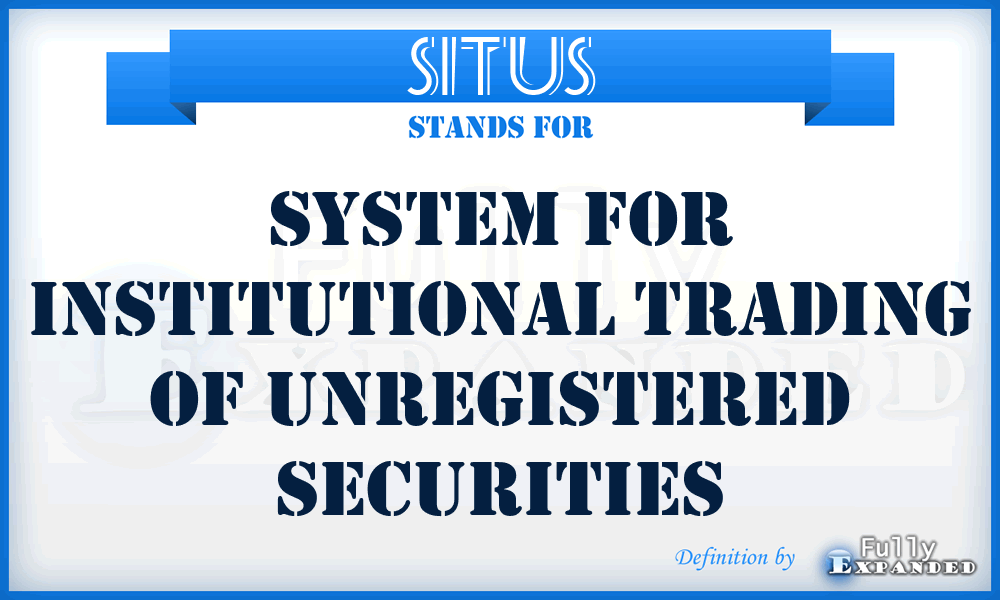 SITUS - System for Institutional Trading of Unregistered Securities