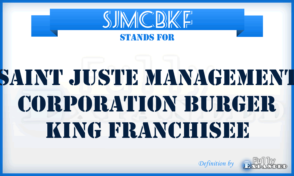 SJMCBKF - Saint Juste Management Corporation Burger King Franchisee