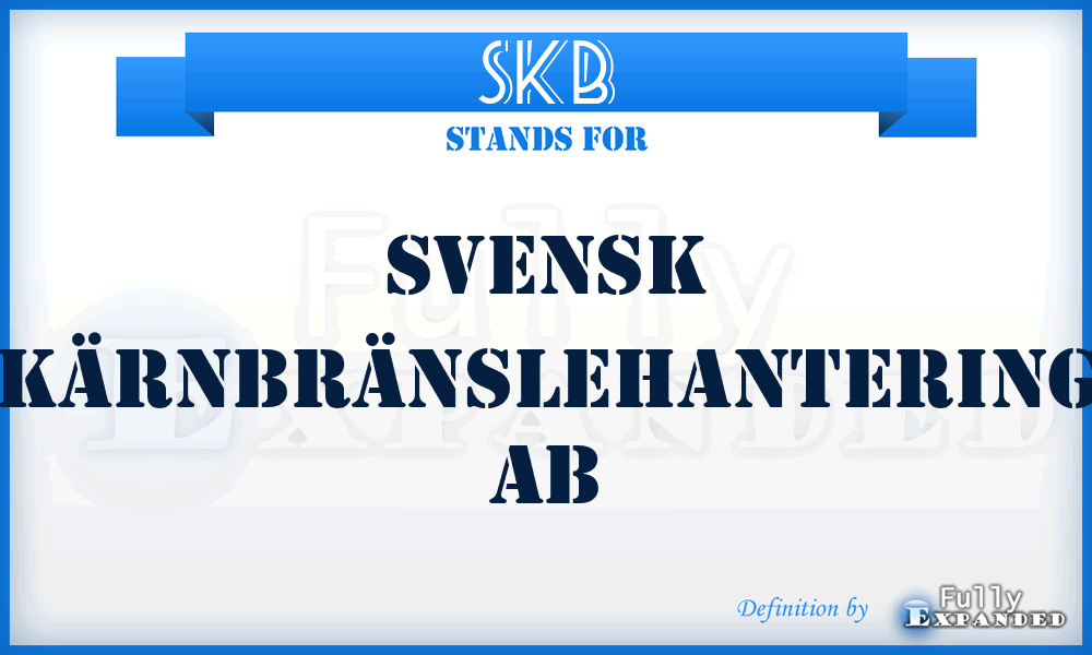 SKB - Svensk Kärnbränslehantering AB