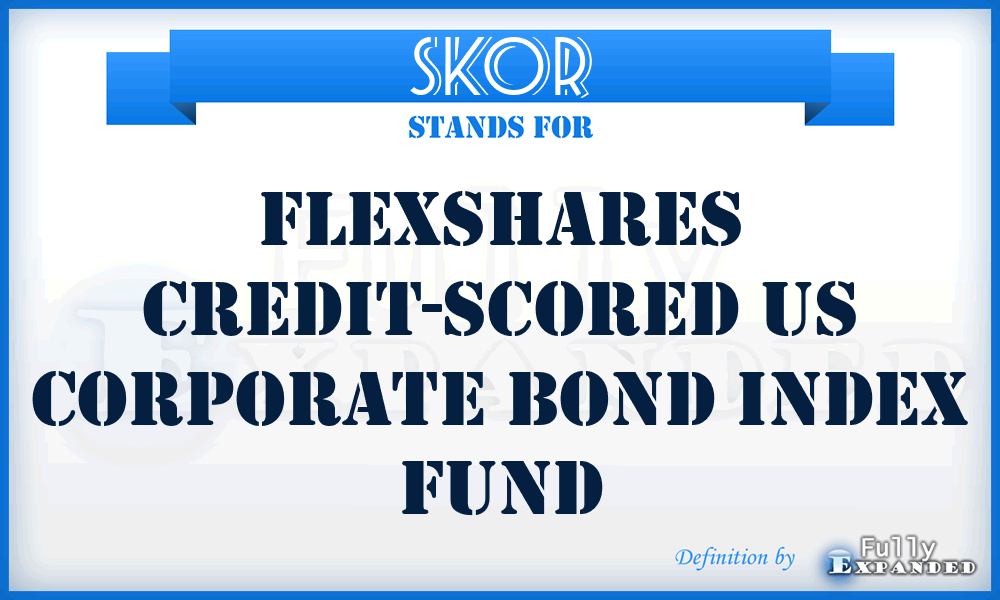 SKOR - FlexShares Credit-Scored US Corporate Bond Index Fund