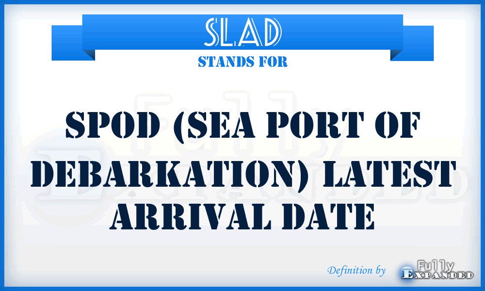 SLAD - SPOD (Sea Port Of Debarkation) Latest Arrival Date