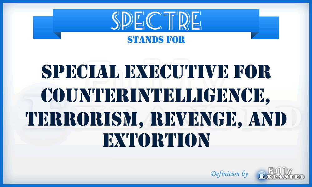 SPECTRE - SPecial Executive for Counterintelligence, Terrorism, Revenge, and Extortion